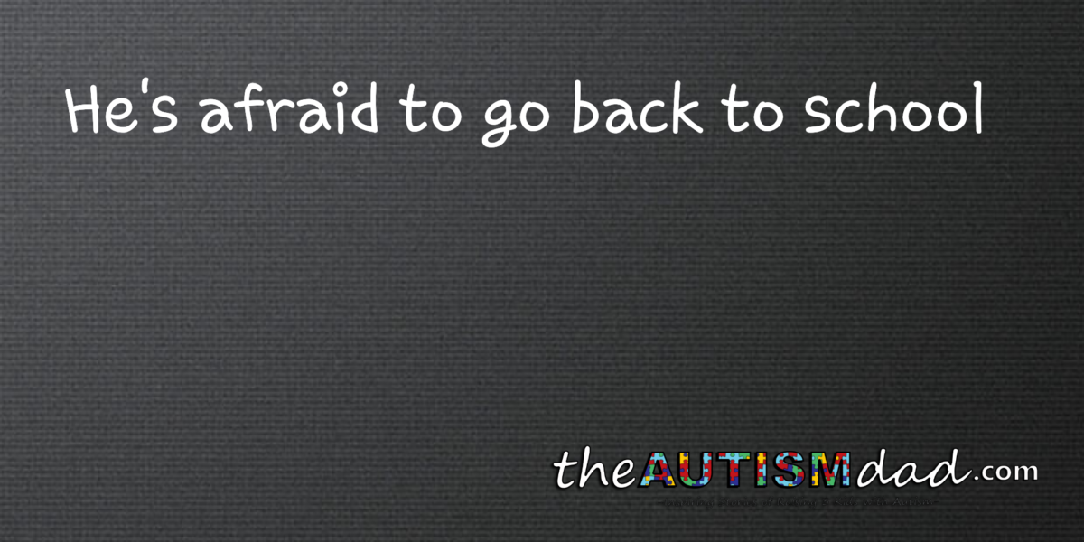 He's afraid to go back to school