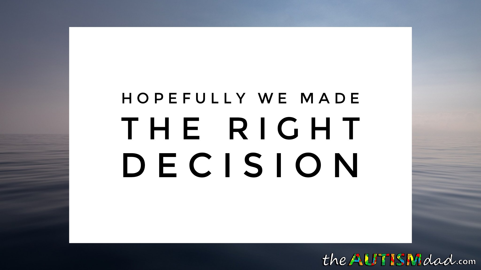 Hopefully we made the right decision