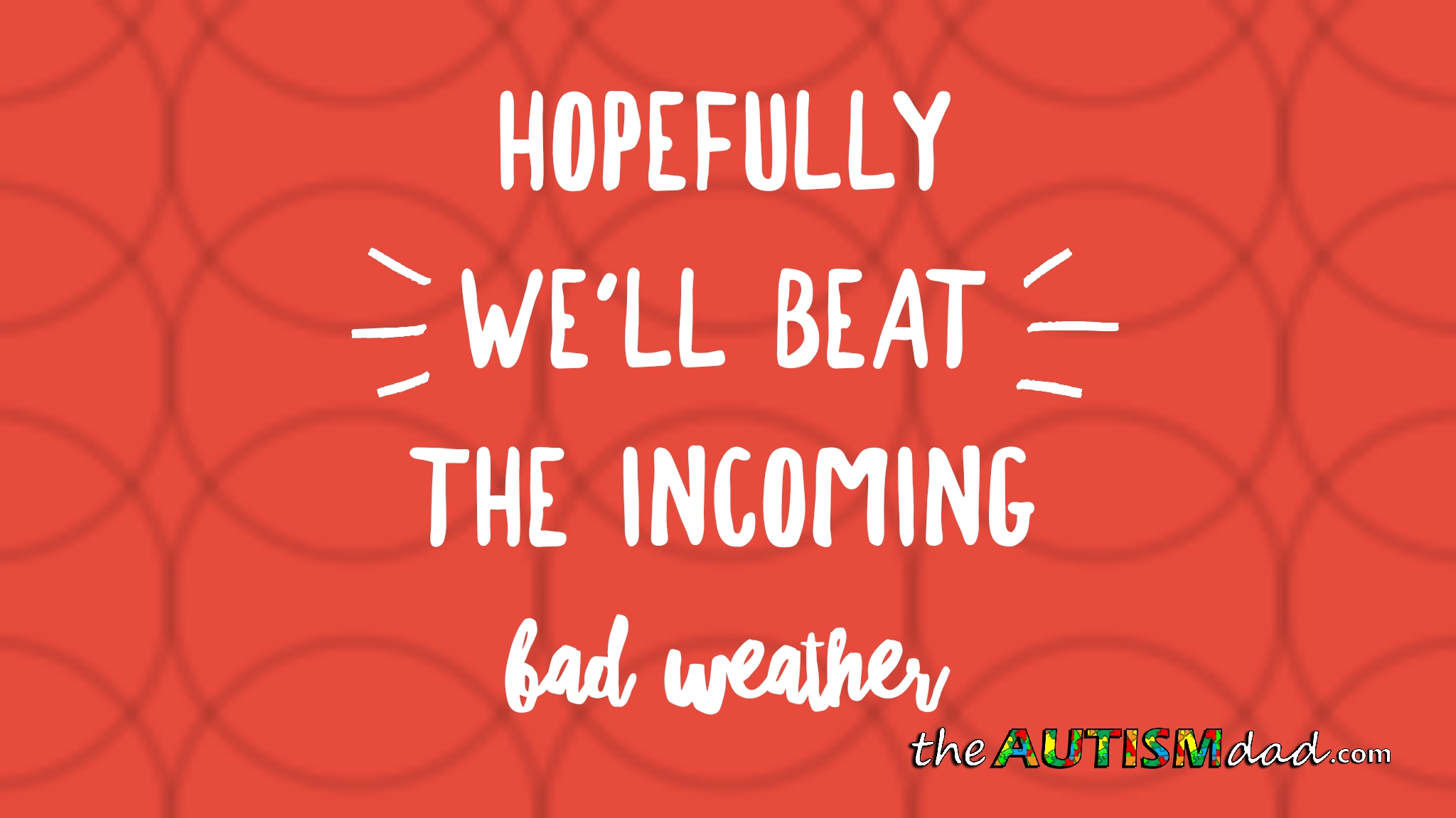 Hopefully we'll beat the incoming bad weather