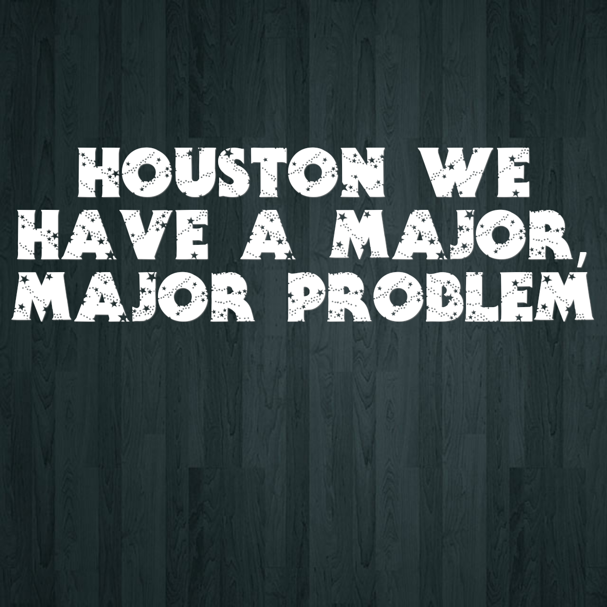 Houston we have a MAJOR, MAJOR problem
