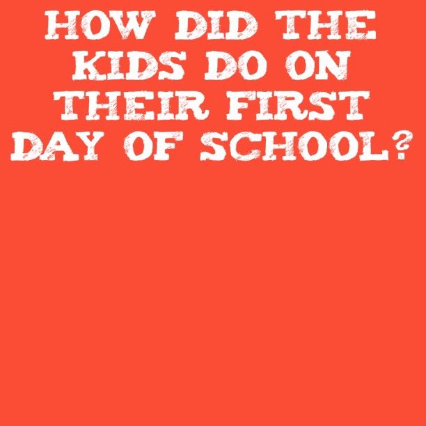 How did the kids do on their first day of school?