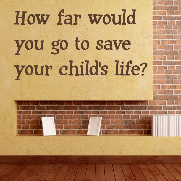 How far would you go to save your child's life?