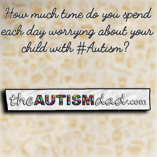 How much time do you spend each day worrying about your child with #Autism?