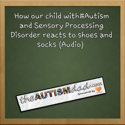How our child with#Autism and Sensory Processing Disorder reacts to shoes and socks (Audio)