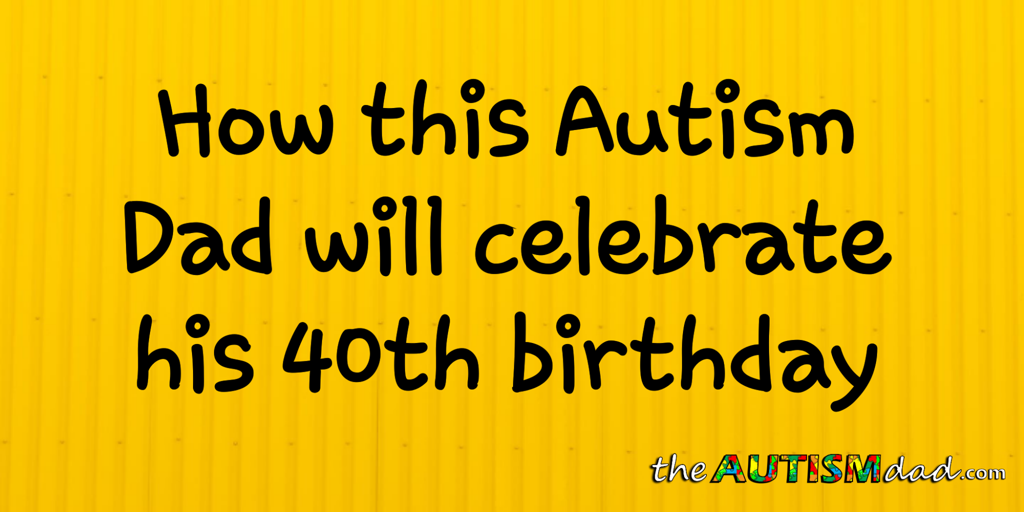 How this #Autism Dad will celebrate his 40th birthday