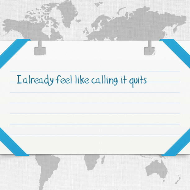 I already feel like calling it quits