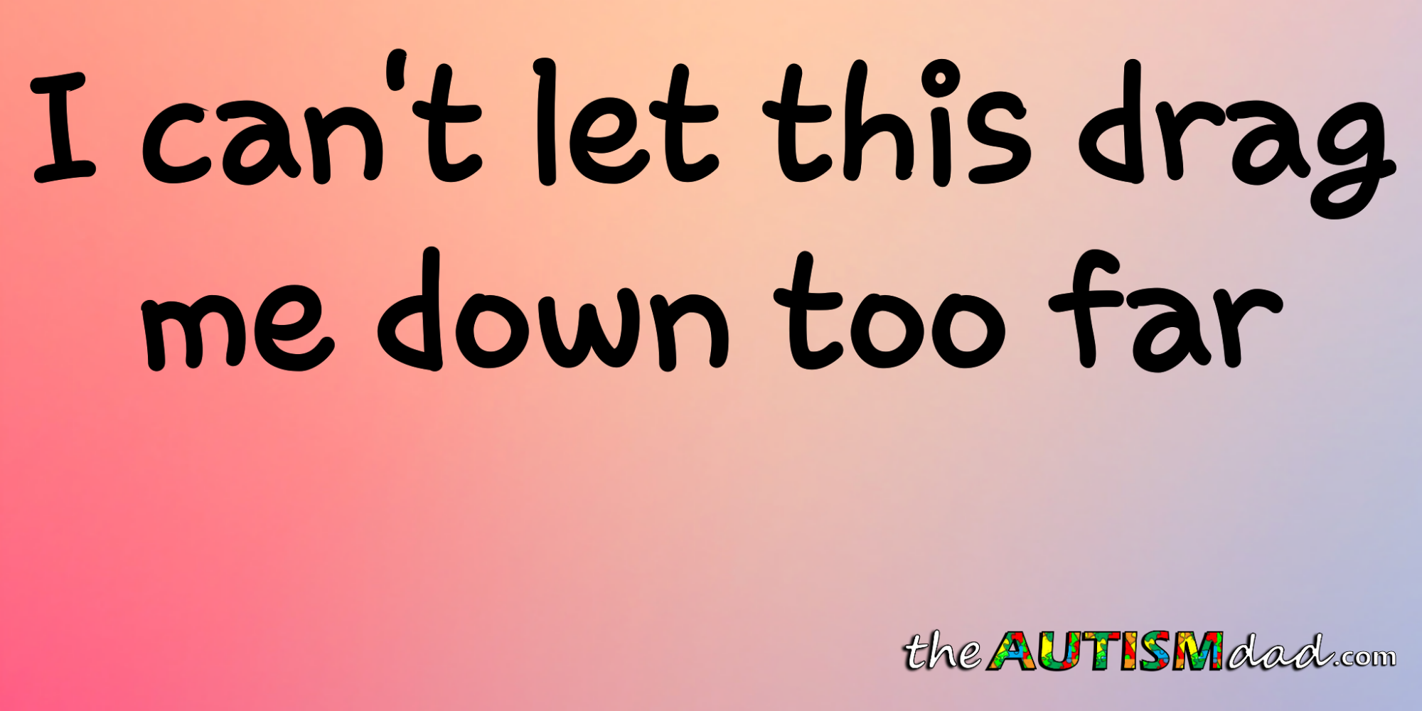 I can't let this drag me down too far