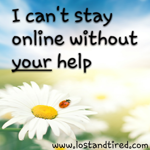 I can't stay online without your help