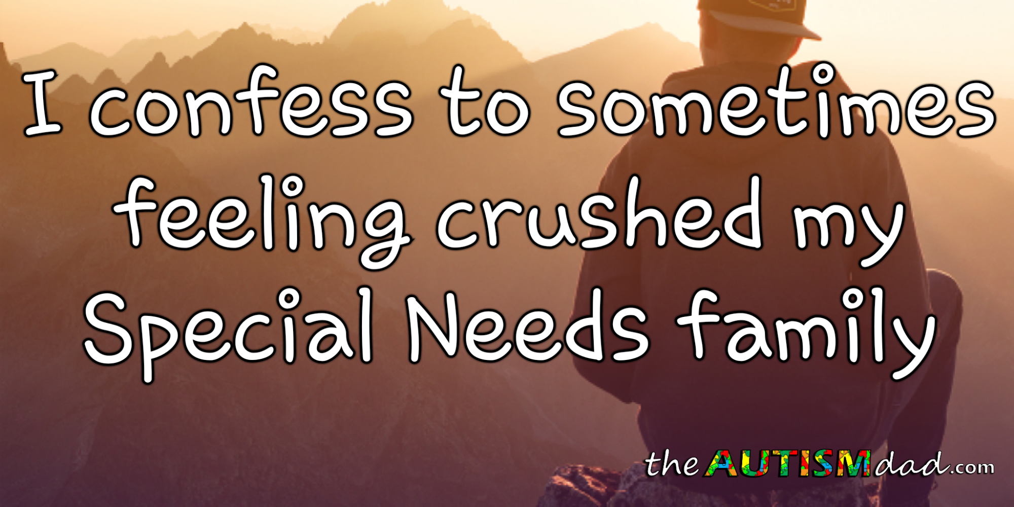 I confess to sometimes feeling crushed by my #SpecialNeeds family