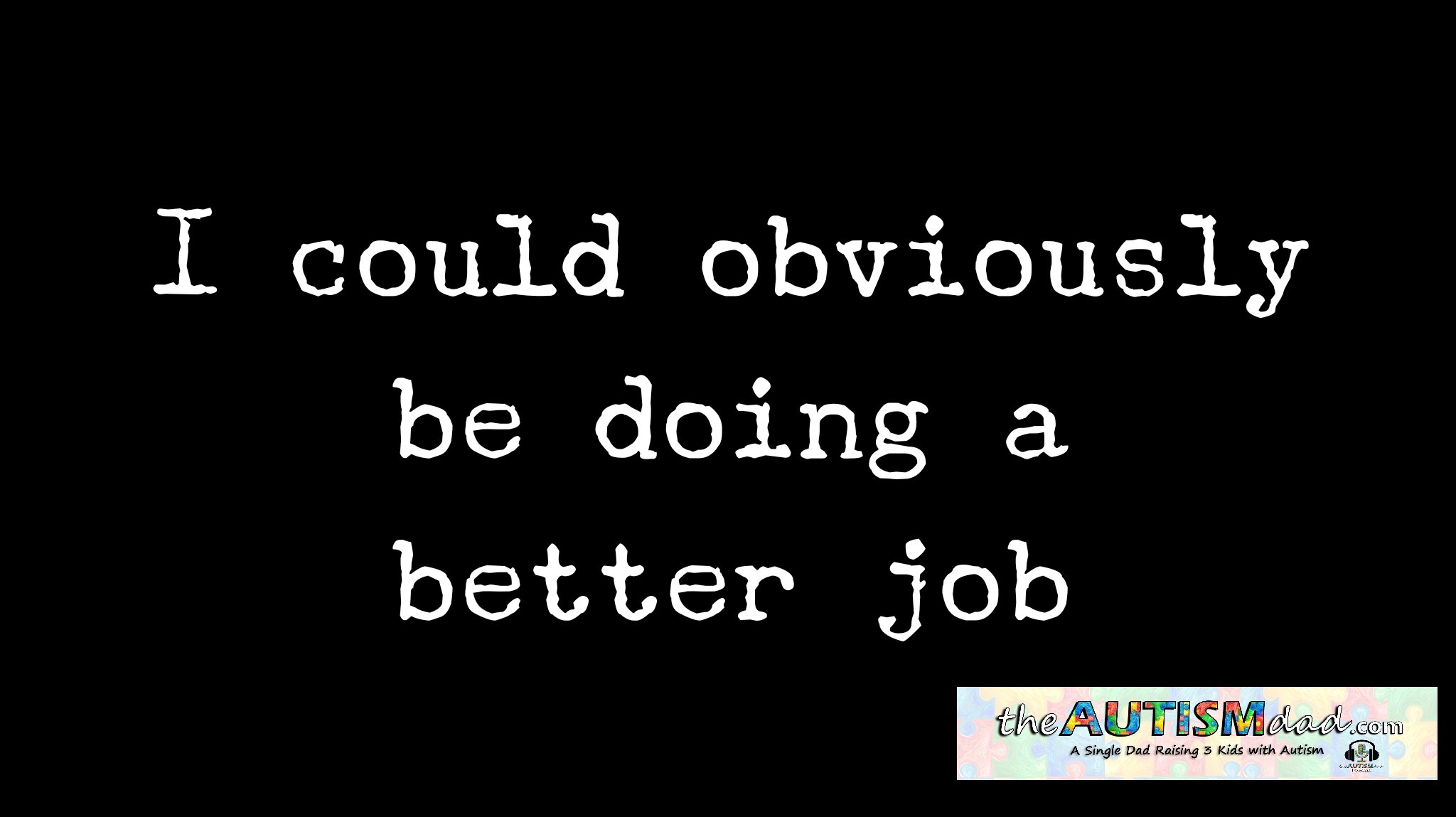 I could obviously be doing a better job