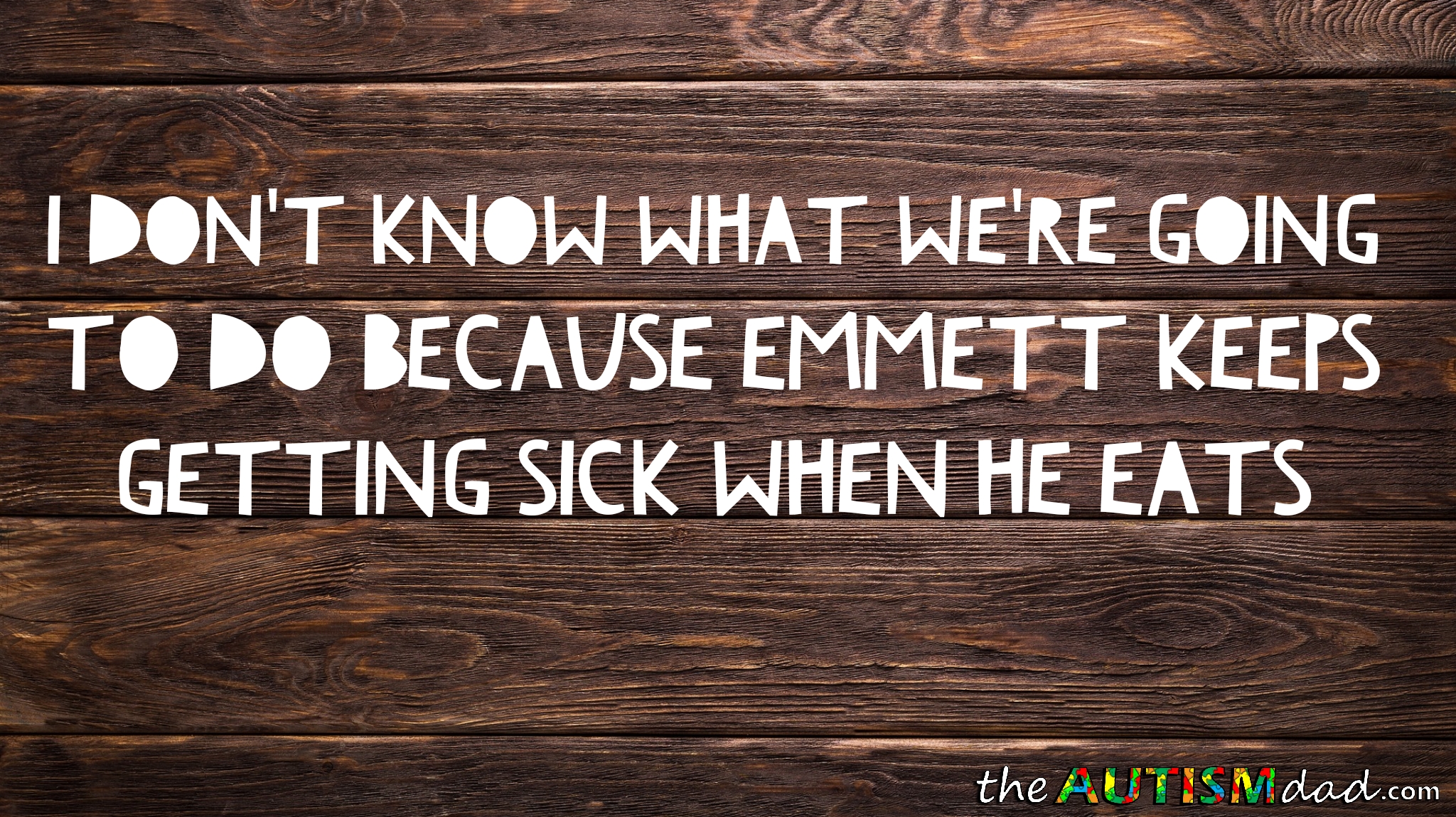 I don't know what we're going to do because Emmett keeps getting sick when he eats