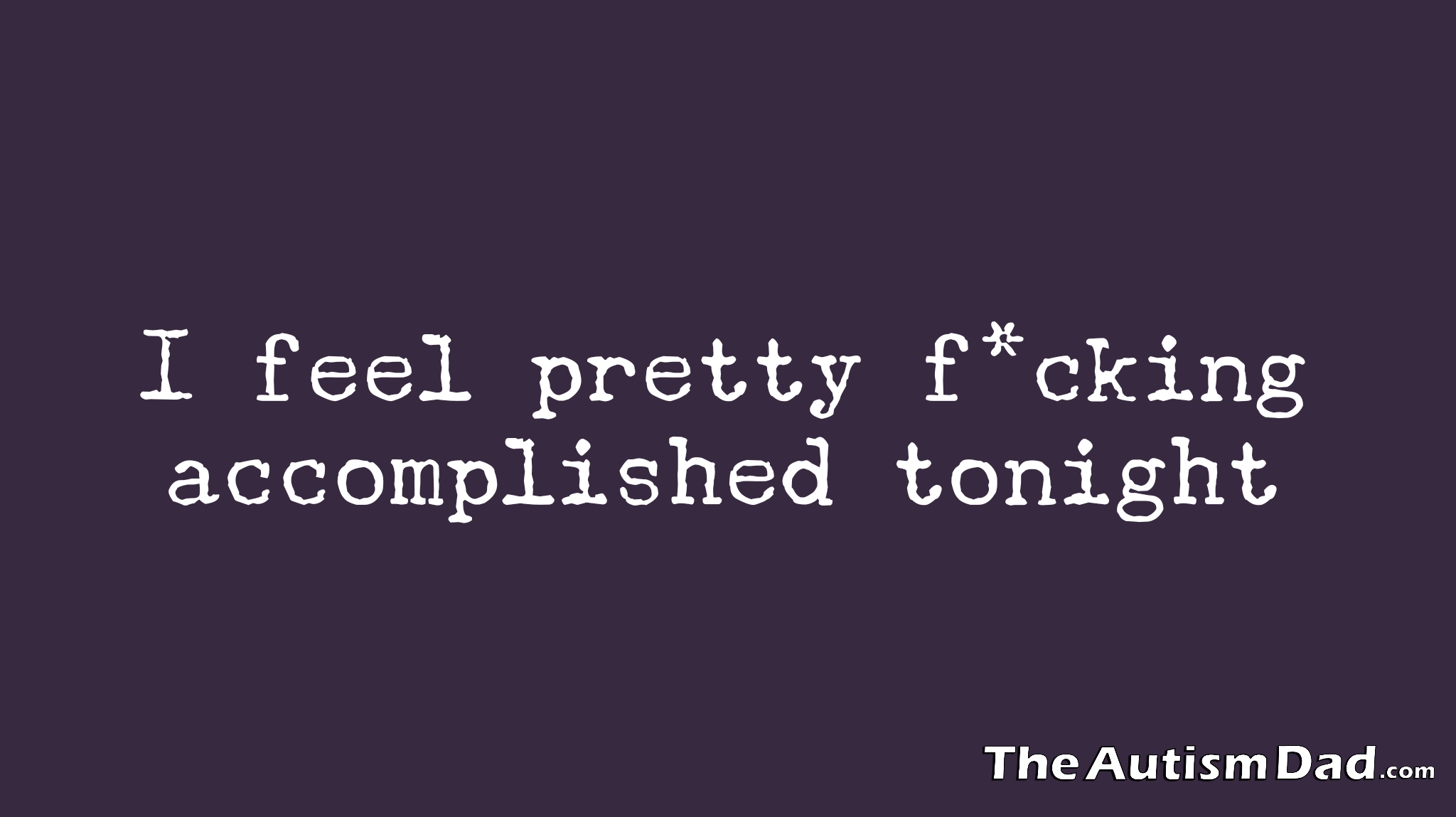 I feel pretty f*cking accomplished tonight