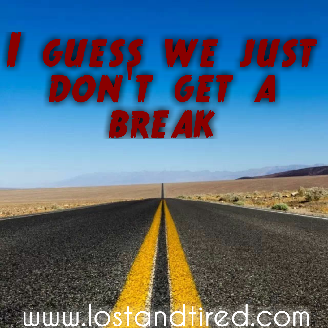 I guess we just don't get a break