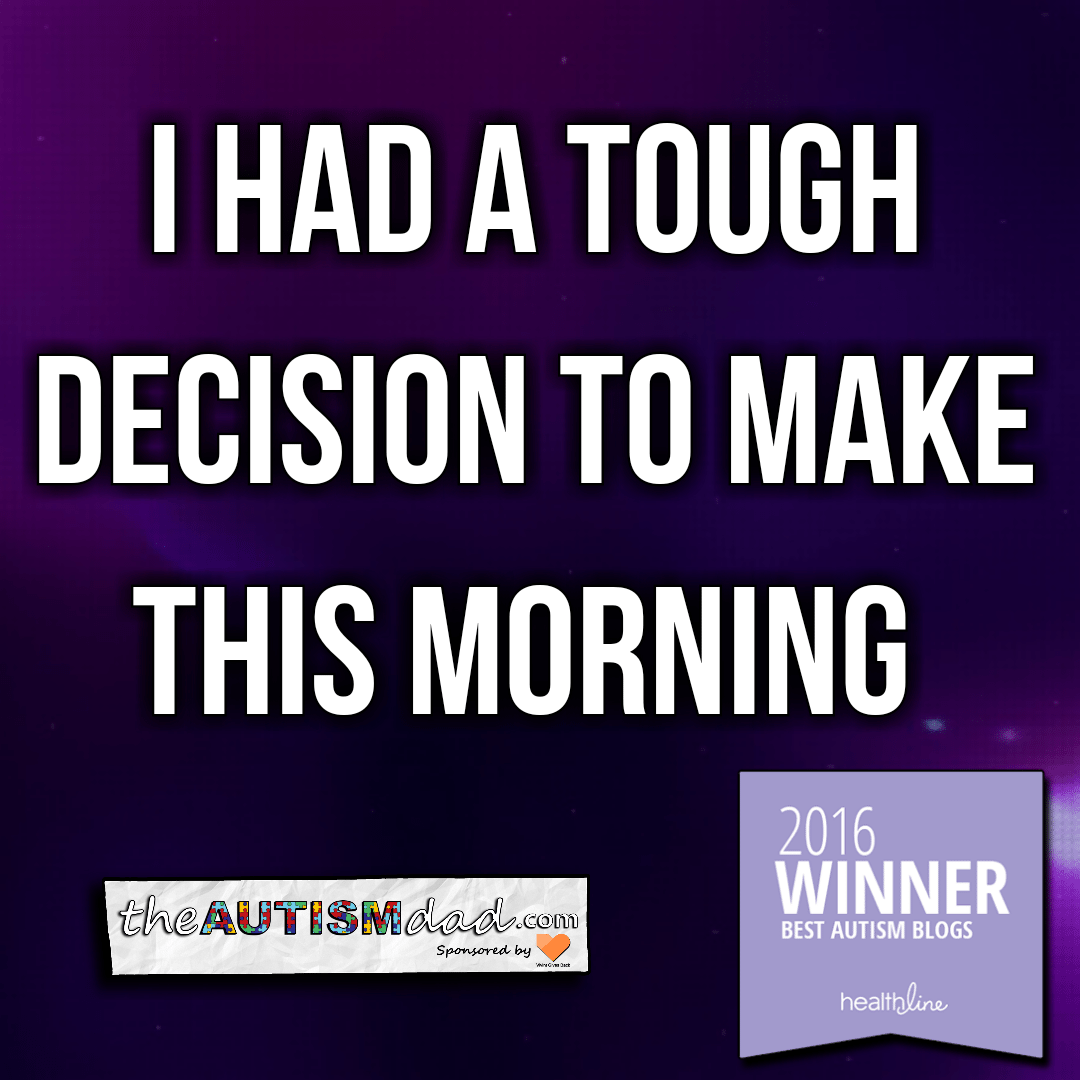 I had a tough decision to make this morning