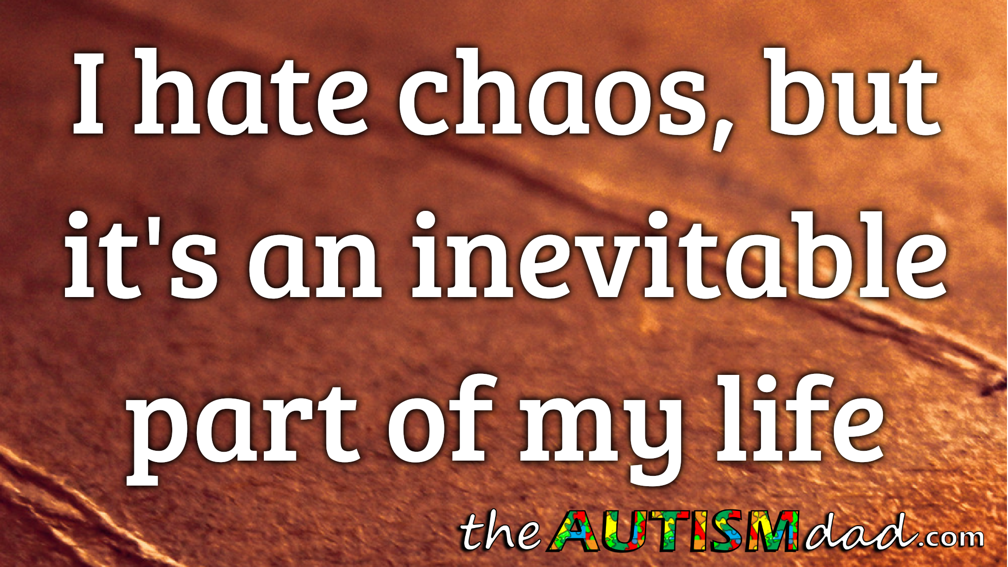 I hate chaos, but it's an inevitable part of my life