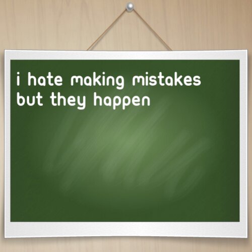 I hate making mistakes but they happen anyway