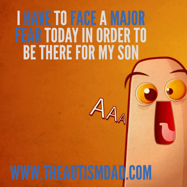 I have to face a major fear today in order to be there for my son