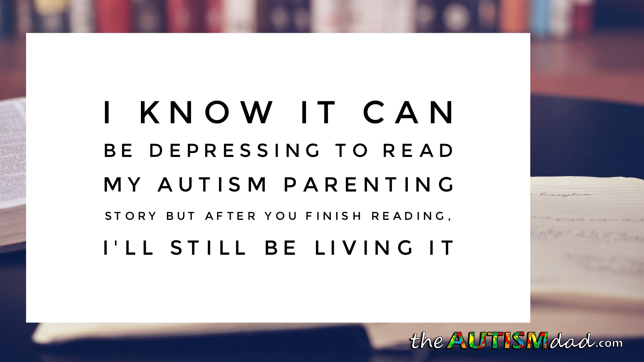 I know it can be depressing to read my #Autism parenting story but after you finish reading, I'll still be living it