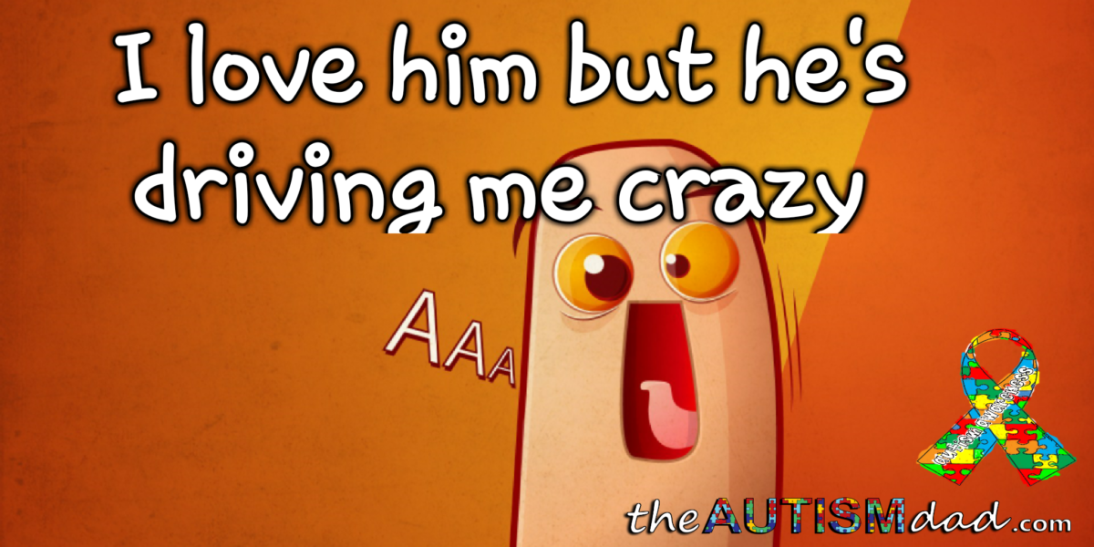 I love him but he's driving me crazy