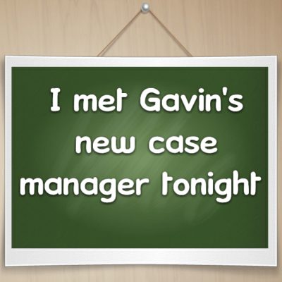 I met Gavin's new case manager tonight