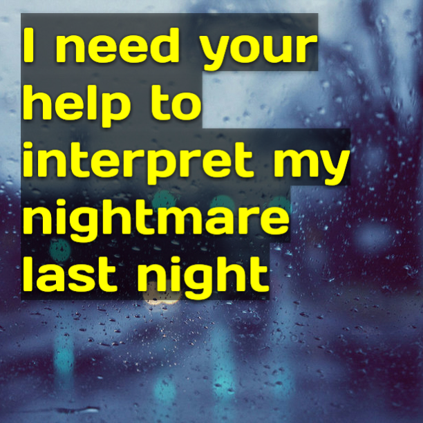 I need your help to interpret my nightmare last night