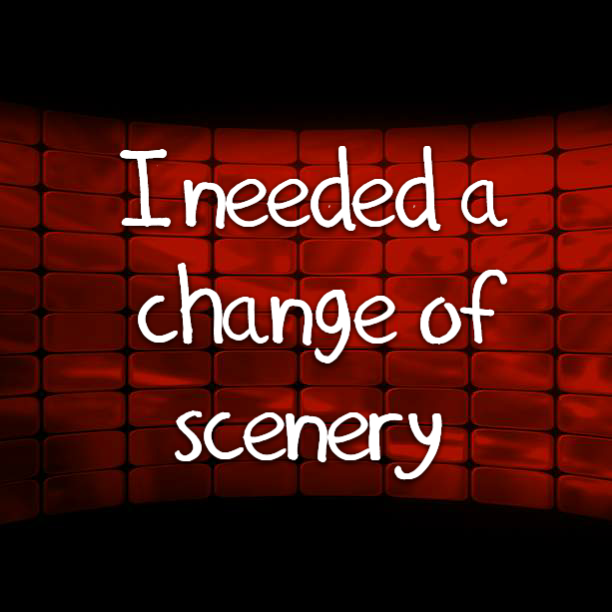 I needed a change of scenery