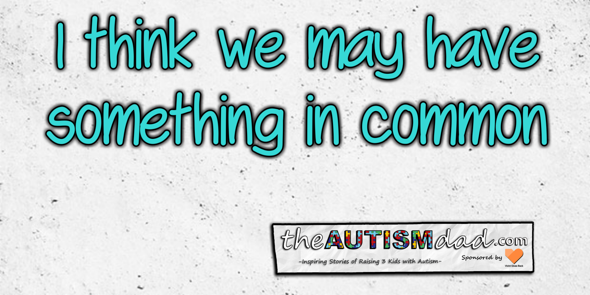 I think we may have something in common