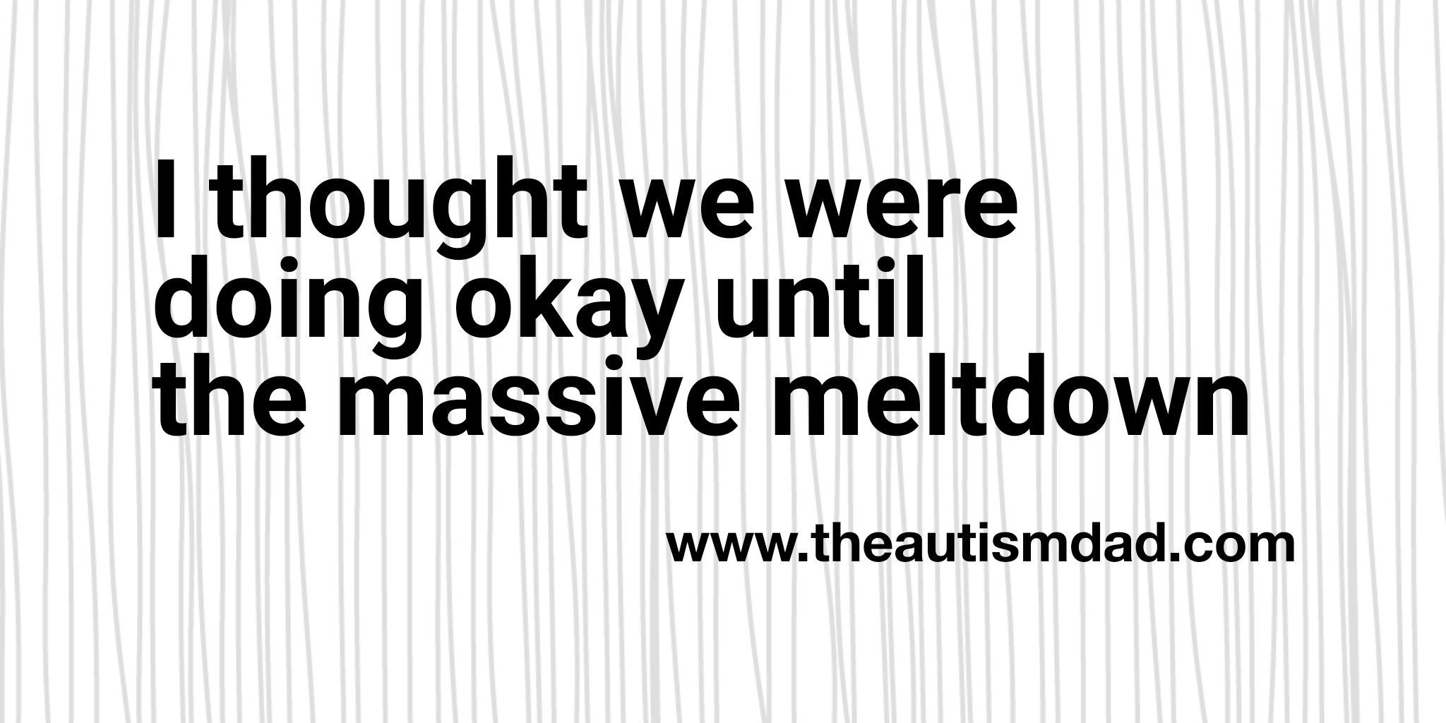 I thought we were doing okay until the massive meltdown