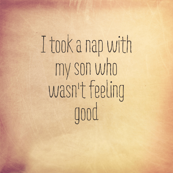 I took a nap with my son who wasn't feeling good