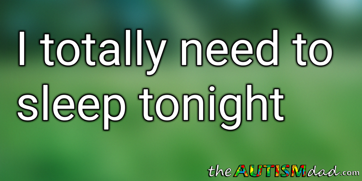 I totally need to sleep tonight