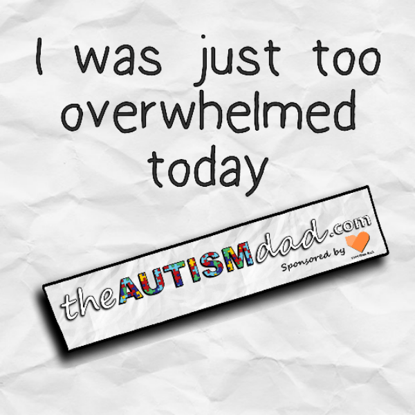 I was just too overwhelmed today