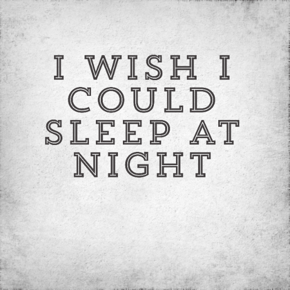 I wish I could sleep at night