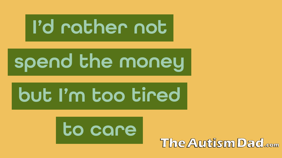I'd rather not spend the money but I'm too tired to care
