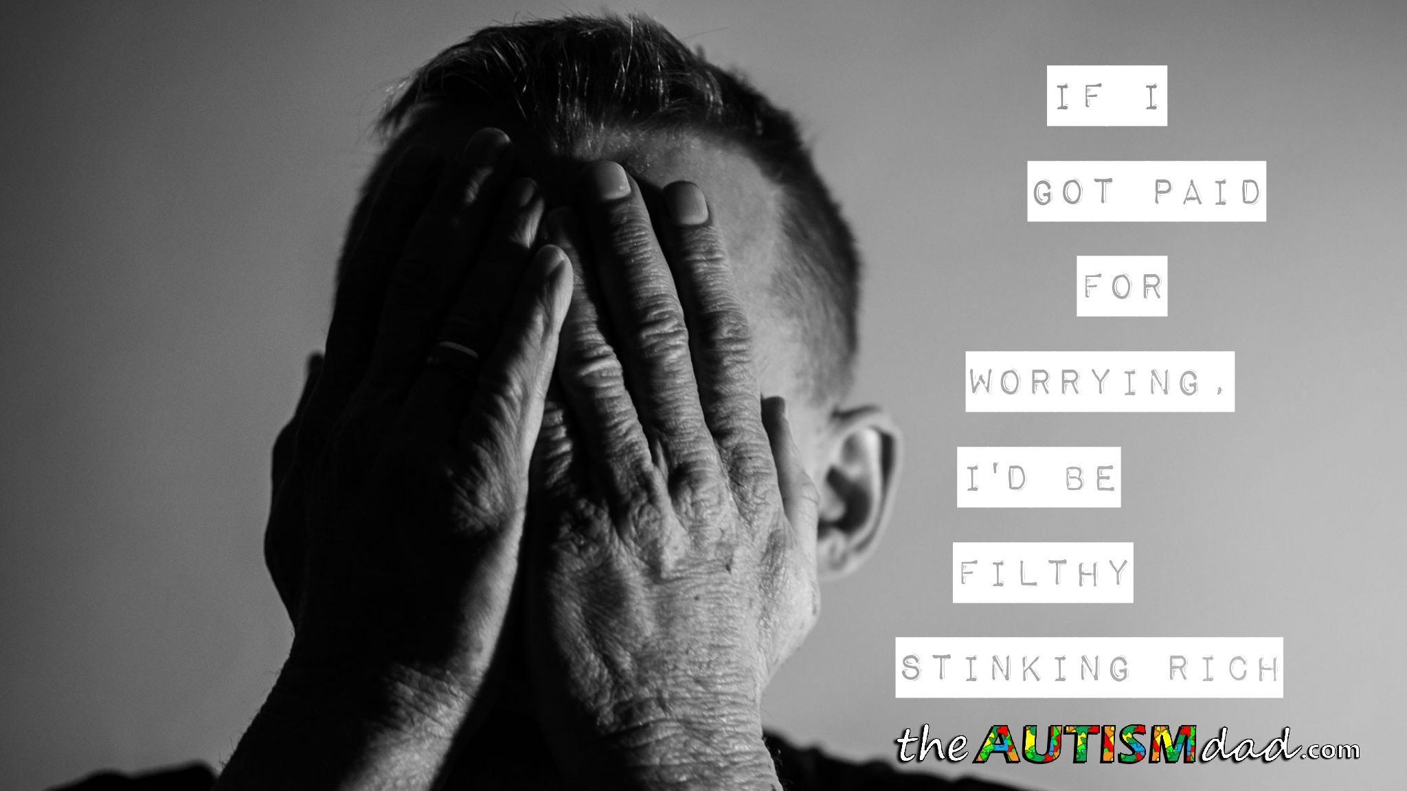 If I got paid for worrying, I'd be filthy stinking rich