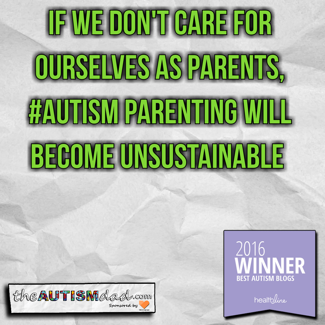 If we don't care for ourselves as parents, #Autism parenting will become unsustainable  
