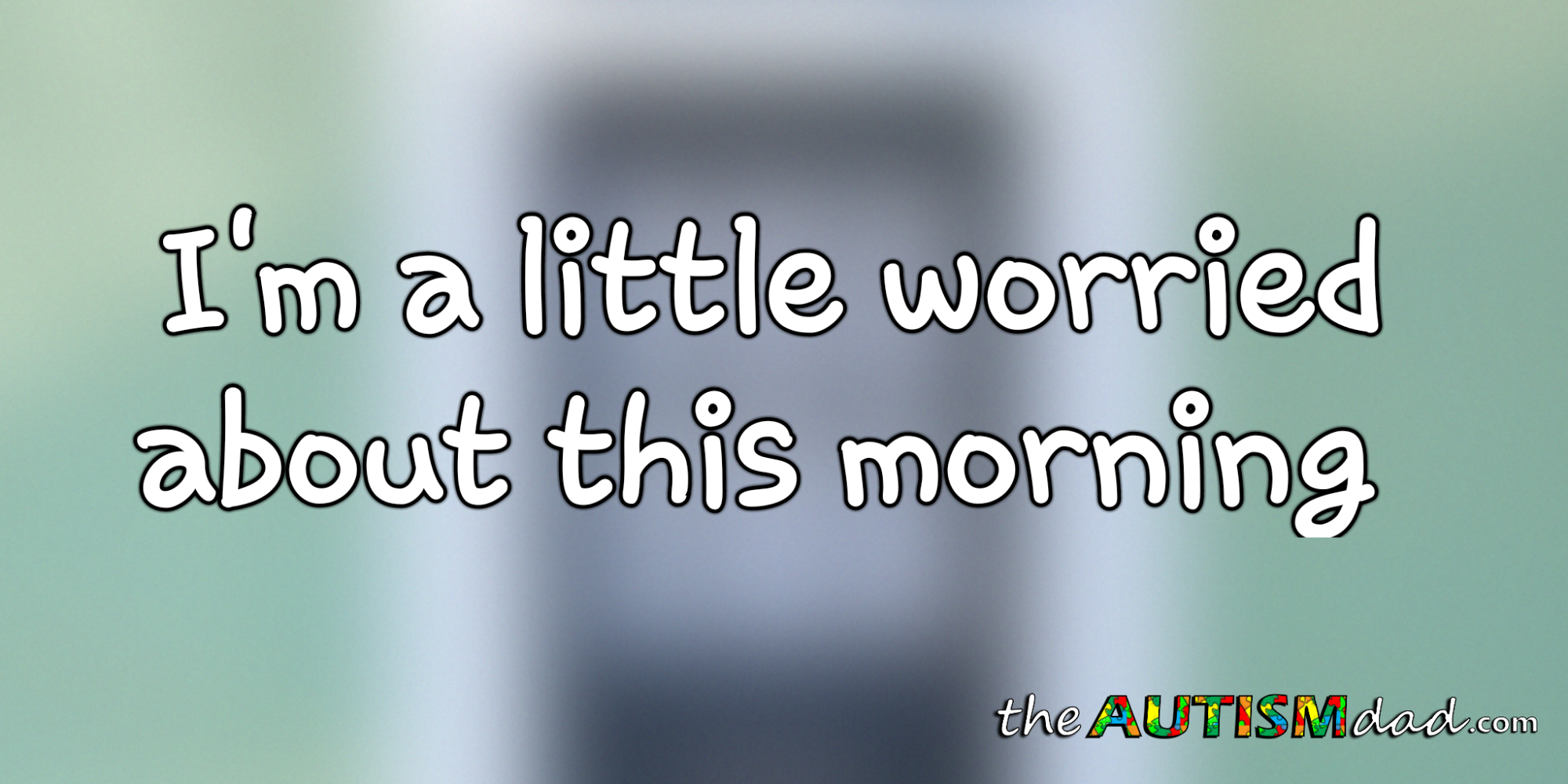 I'm a little worried about this morning