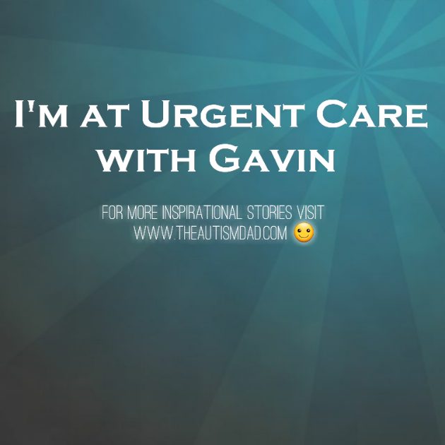 I'm at Urgent Care with Gavin