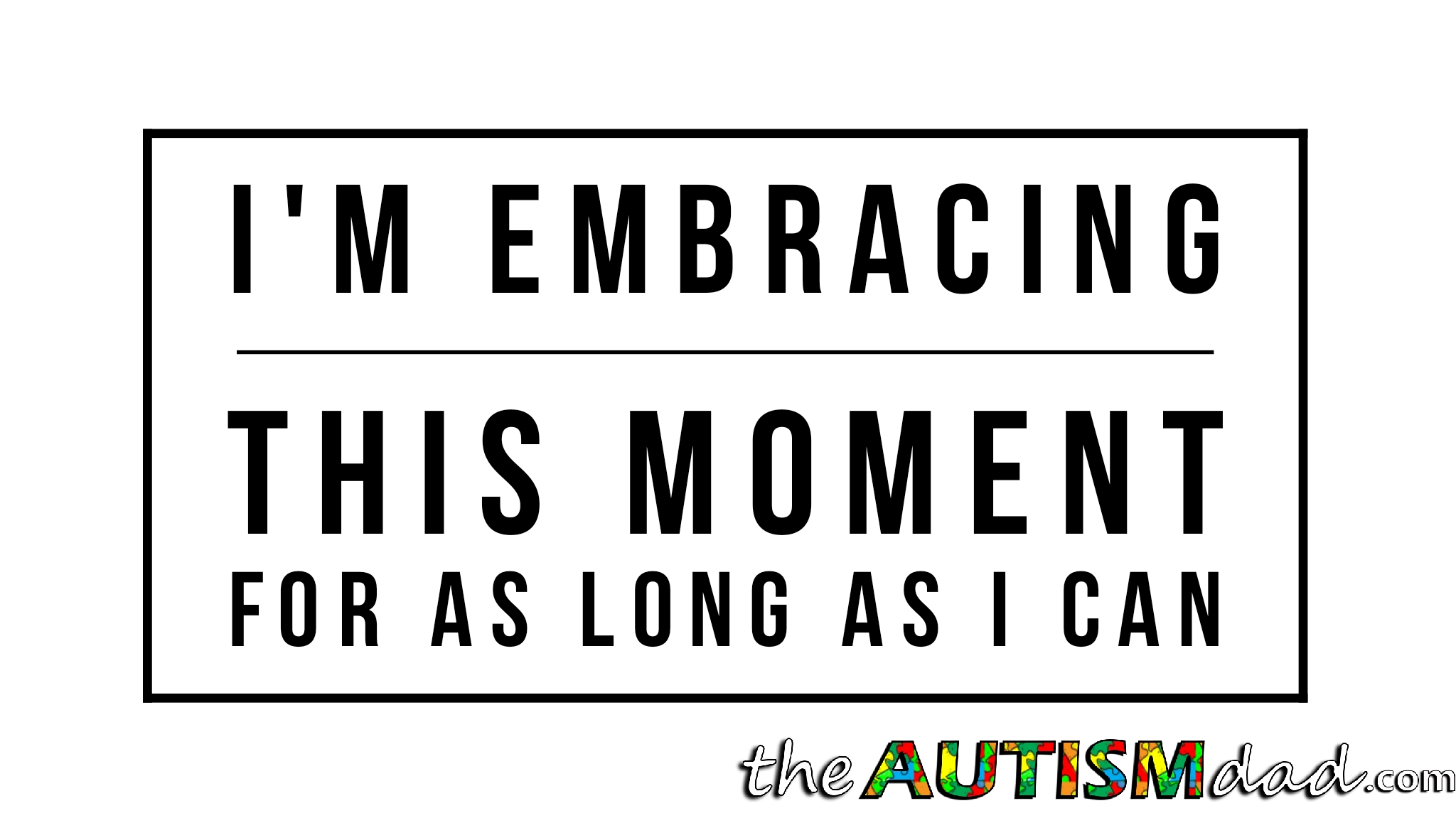 I'm embracing this moment for as long as I can