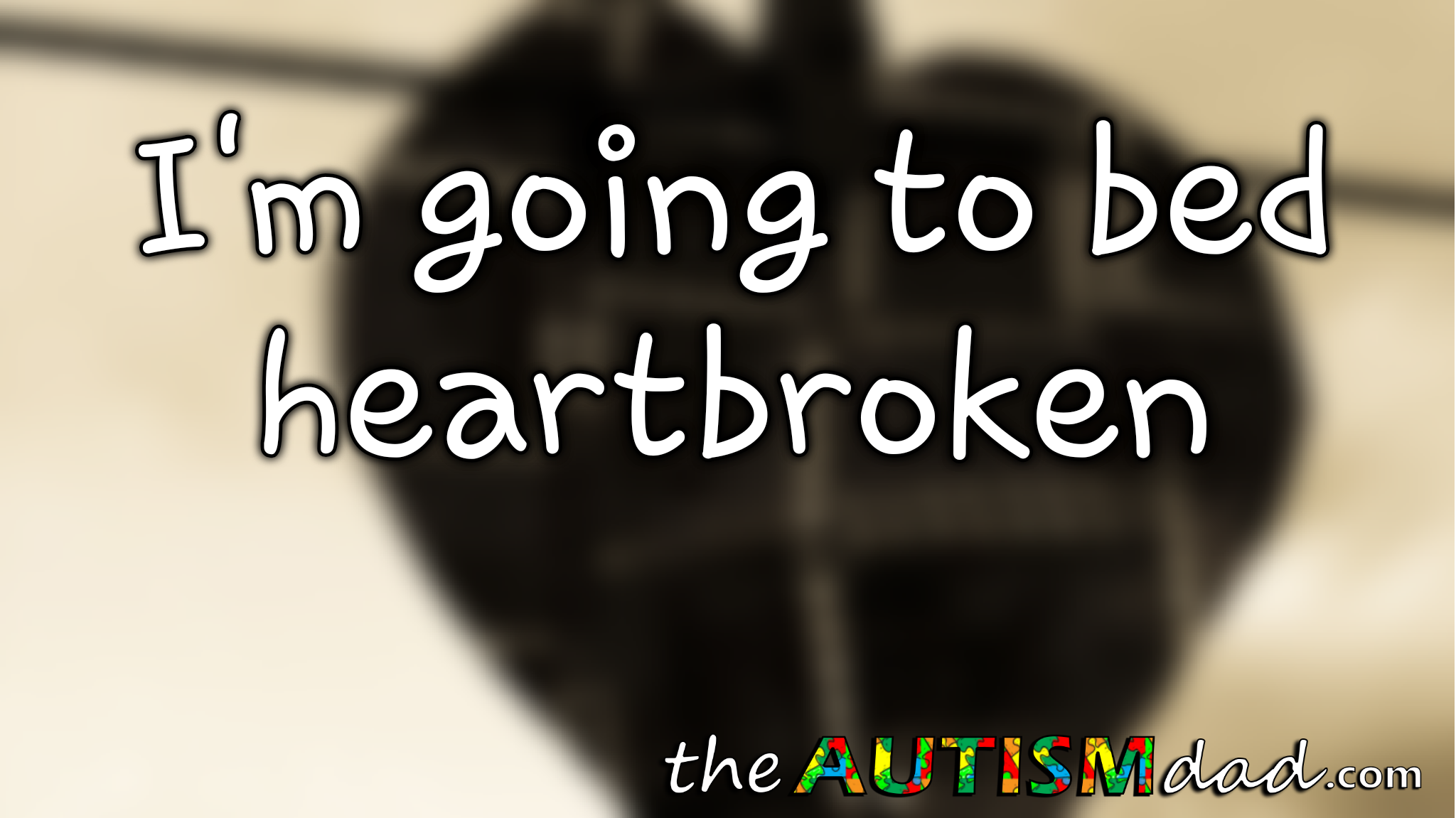 I'm going to bed heartbroken