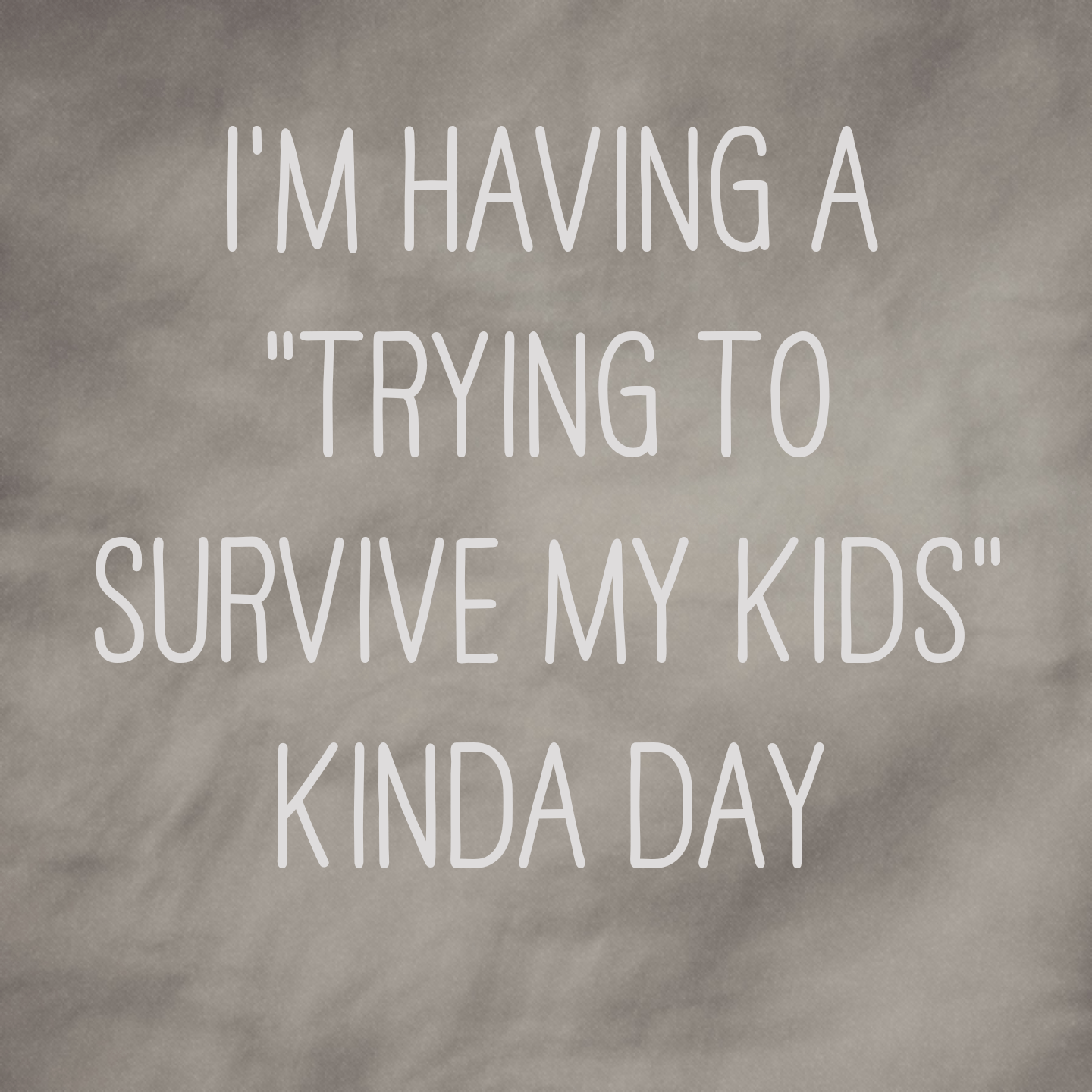 I'm having a "trying to survive my kids" kinda day