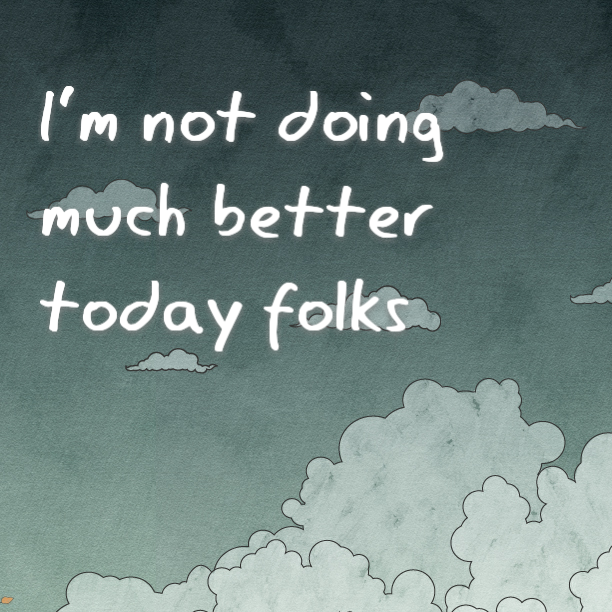 I'm not doing much better today folks