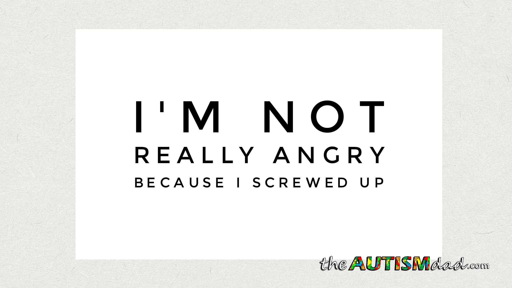 I'm not really angry because I screwed up