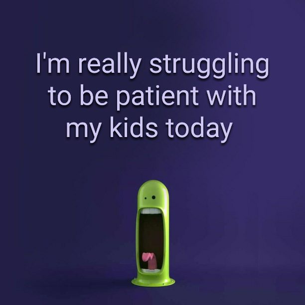 I'm really struggling to be patient with my kids today