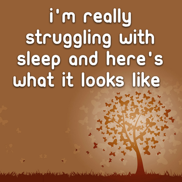 I'm really struggling with sleep and here's what it looks like