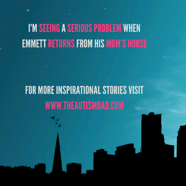 I'm seeing a serious problem when Emmett returns from his Mom's house