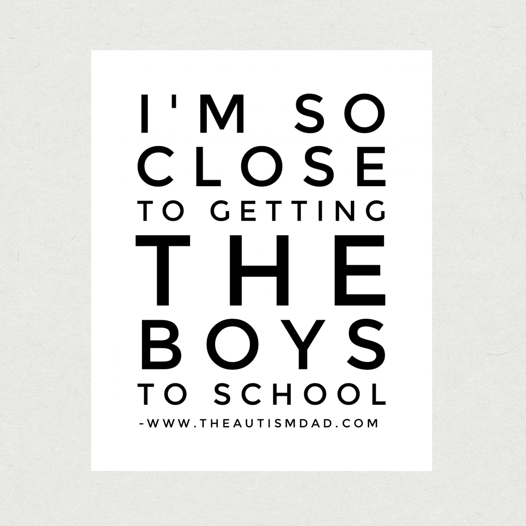 I'm so close to getting the boys to school