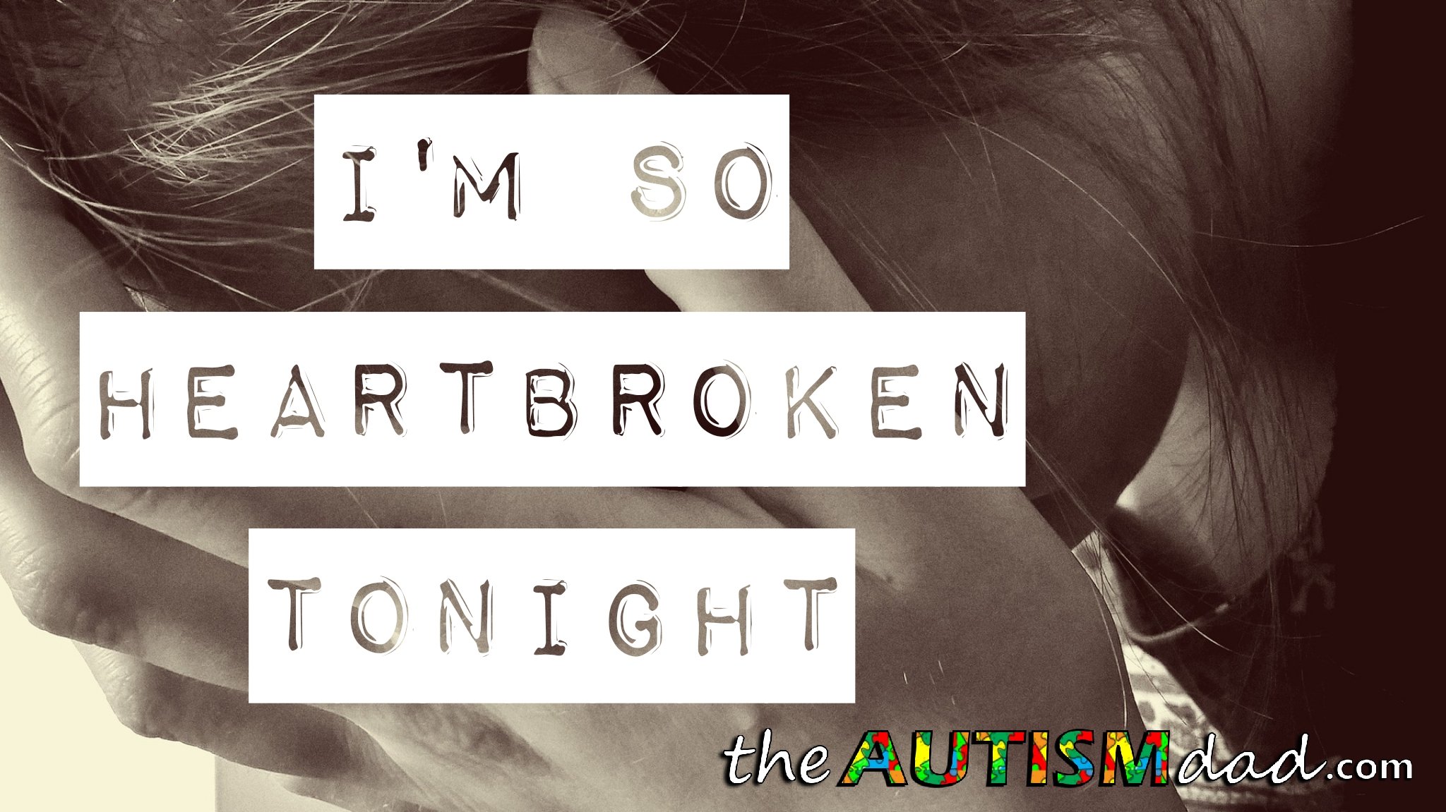 I'm so heartbroken tonight