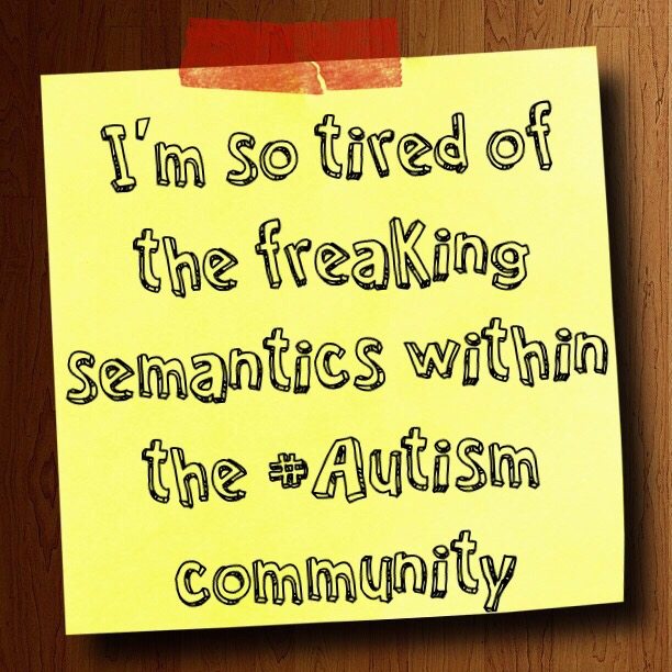 I'm so tired of the freaking semantics within the #Autism community