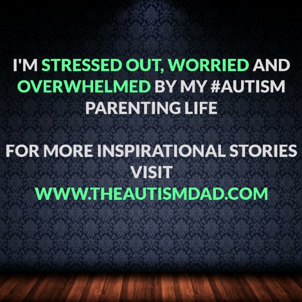 I'm stressed out, worried and overwhelmed by my #Autism Parenting life