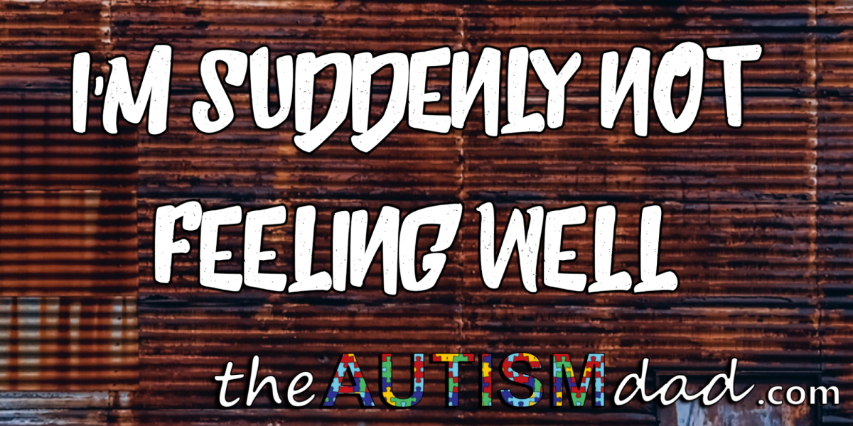 I'm suddenly not feeling well